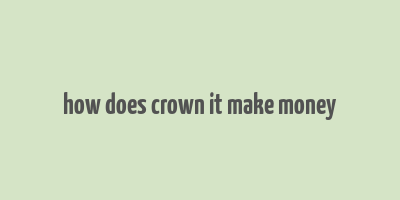 how does crown it make money