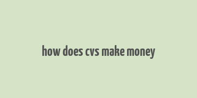 how does cvs make money