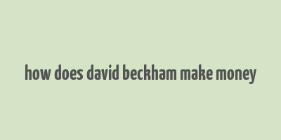 how does david beckham make money