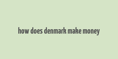 how does denmark make money