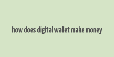 how does digital wallet make money