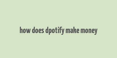 how does dpotify make money