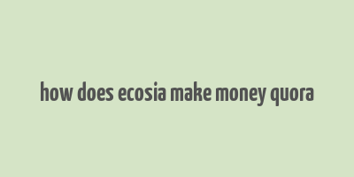 how does ecosia make money quora