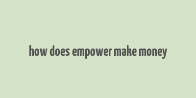 how does empower make money