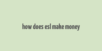 how does esl make money