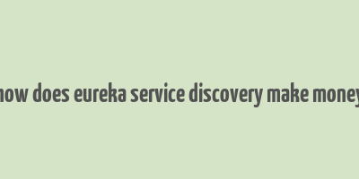 how does eureka service discovery make money