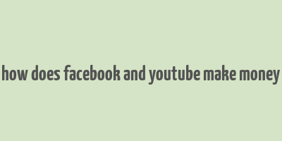 how does facebook and youtube make money