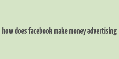 how does facebook make money advertising