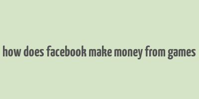 how does facebook make money from games