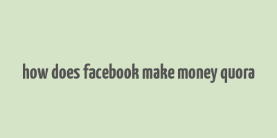 how does facebook make money quora