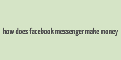 how does facebook messenger make money