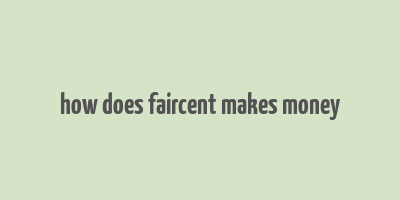 how does faircent makes money