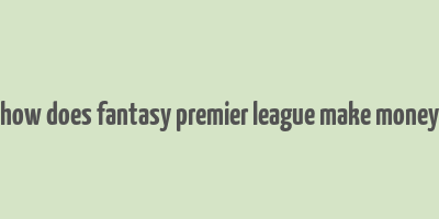 how does fantasy premier league make money