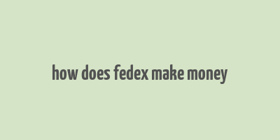 how does fedex make money