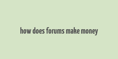 how does forums make money