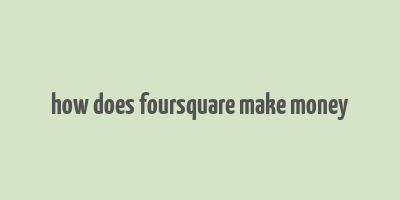 how does foursquare make money