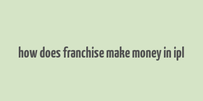 how does franchise make money in ipl