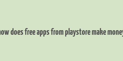 how does free apps from playstore make money