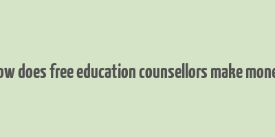 how does free education counsellors make money