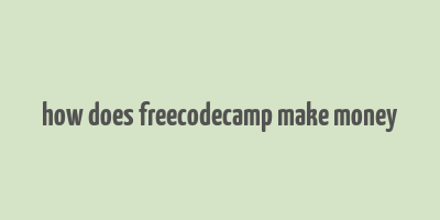 how does freecodecamp make money