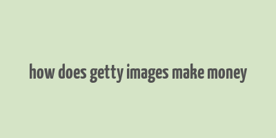 how does getty images make money