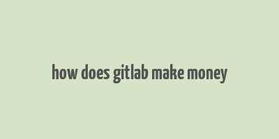 how does gitlab make money