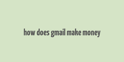 how does gmail make money