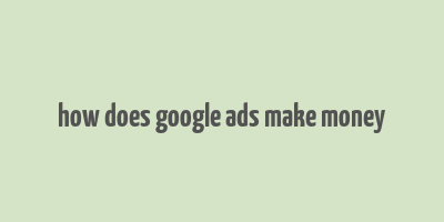 how does google ads make money