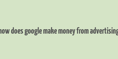 how does google make money from advertising