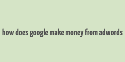 how does google make money from adwords