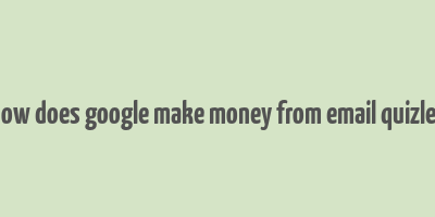 how does google make money from email quizlet