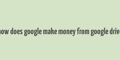 how does google make money from google drive