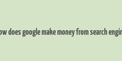 how does google make money from search engine