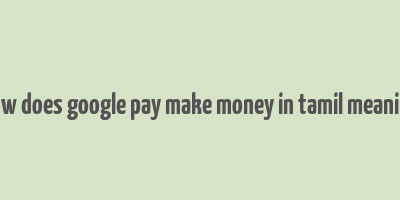 how does google pay make money in tamil meaning