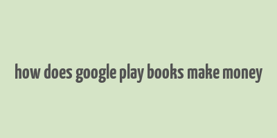 how does google play books make money