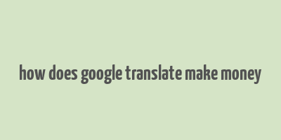 how does google translate make money