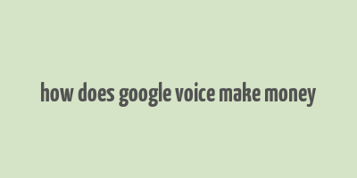 how does google voice make money