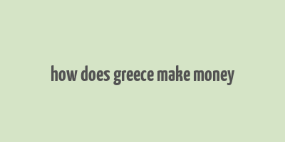 how does greece make money