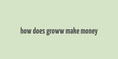 how does groww make money