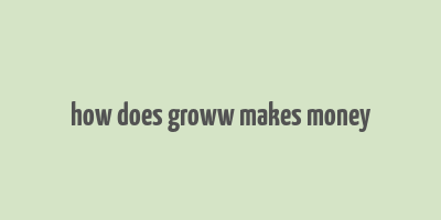 how does groww makes money