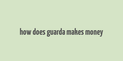 how does guarda makes money