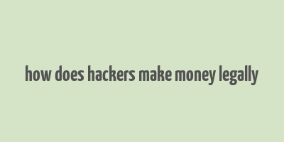 how does hackers make money legally