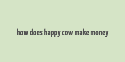 how does happy cow make money