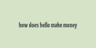 how does hello make money