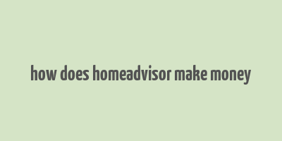 how does homeadvisor make money