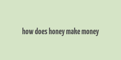 how does honey make money