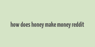 how does honey make money reddit