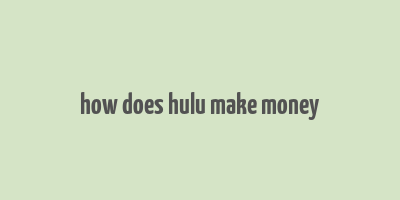 how does hulu make money