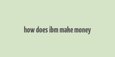 how does ibm make money