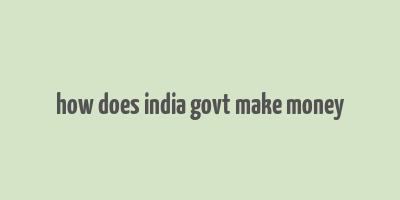 how does india govt make money